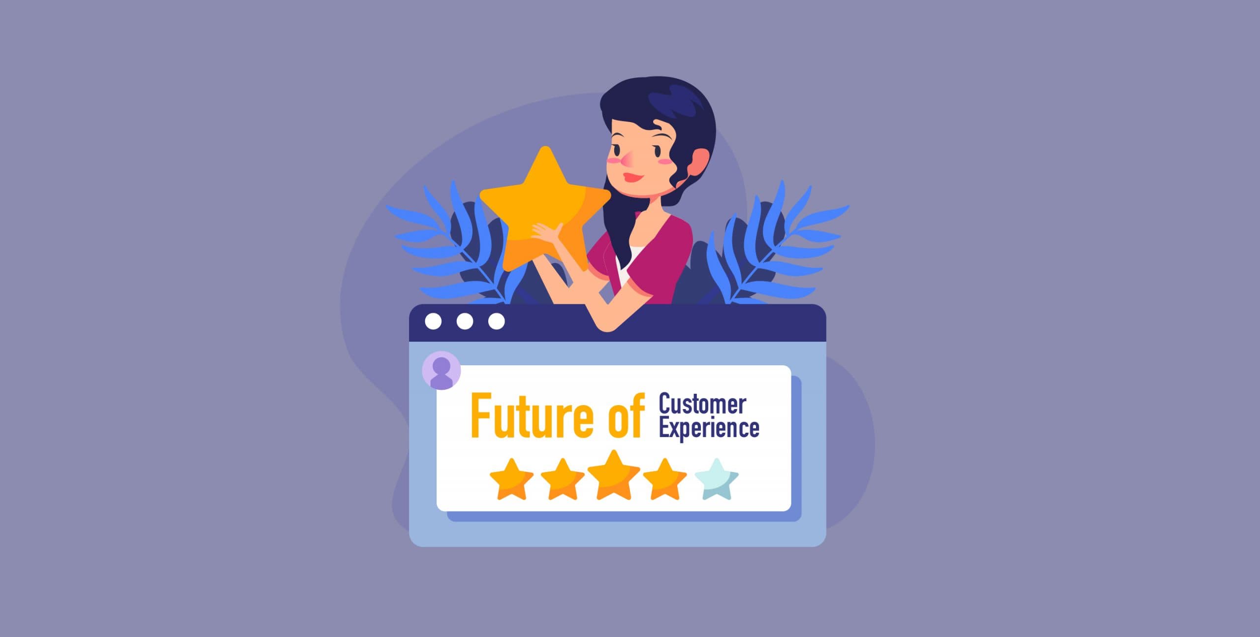 The Future Of Customer Experience: 7 Trends That Will Define It