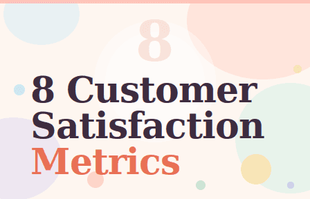 8 Important Customer Satisfaction Metrics for Measuring and Improving CX 8 Important Customer Satisfaction Metrics for Measuring and Improving CX
