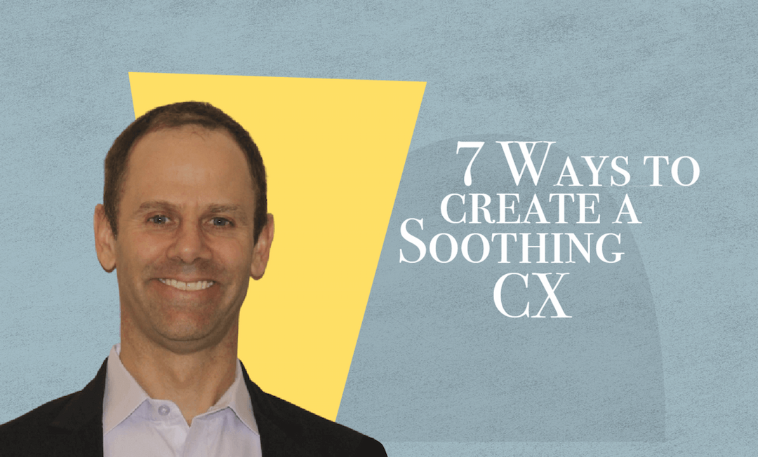 7 Ways to Create a Soothing CX