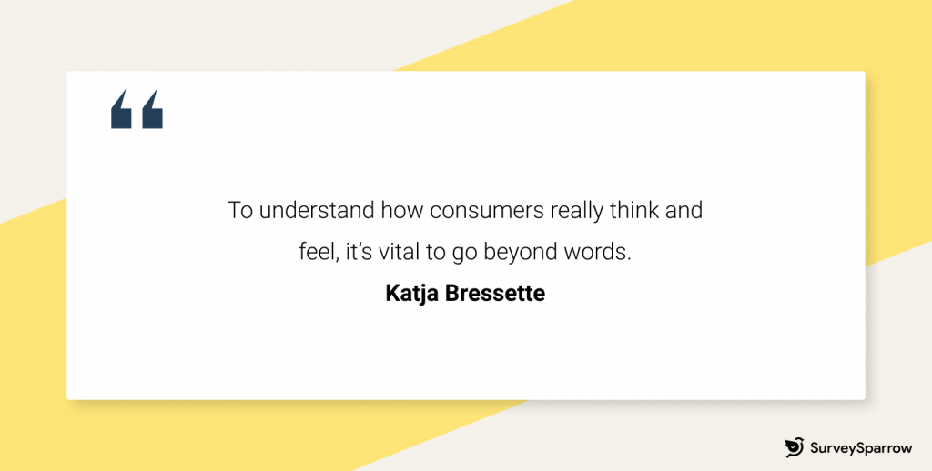 Katja Bressette: To understand how consumers really think and feel, it's vital to go beyond words