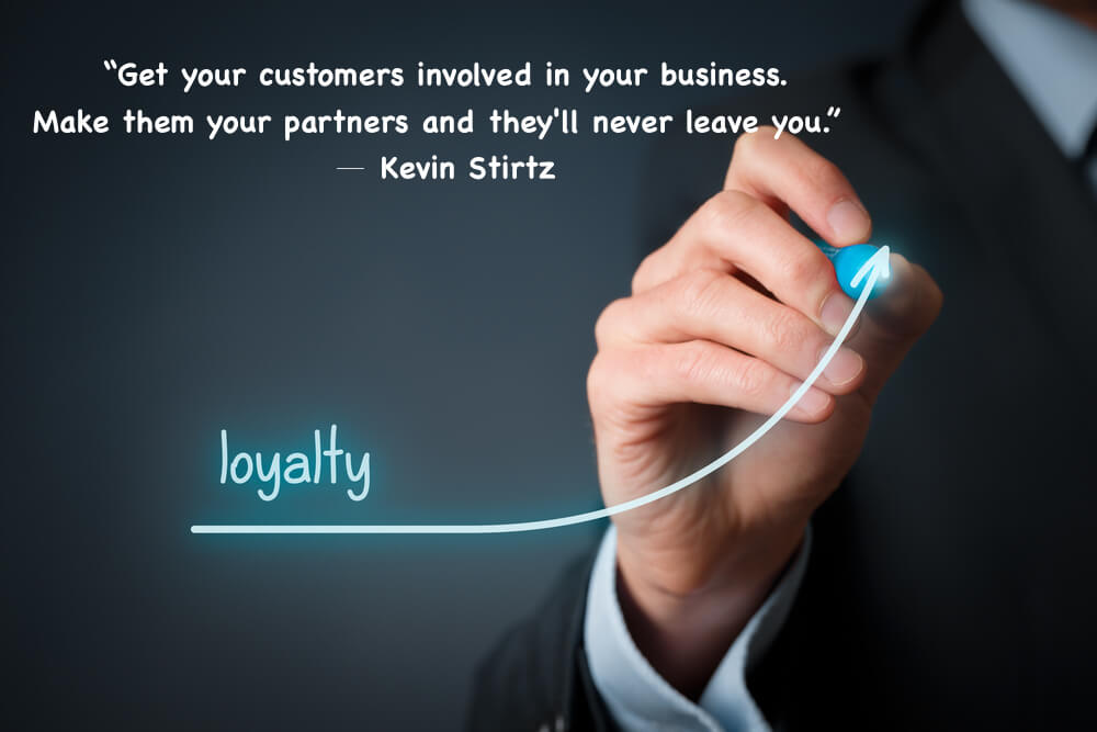 “Get your customers involved in your business. Make them your partners and they'll never leave you.” 