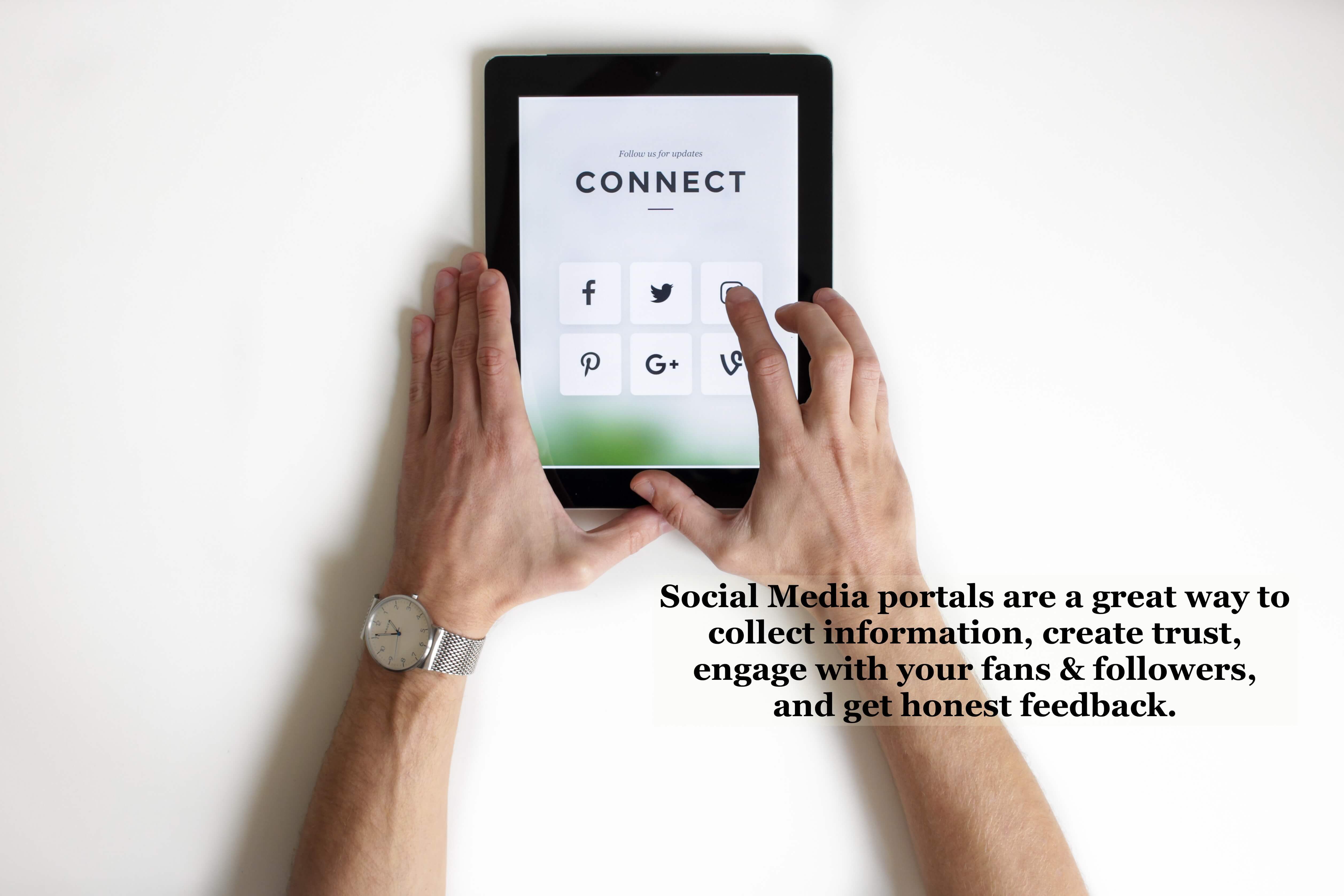 Social Media portals are a great way to collect information, create trust, engage with your fans & followers, and get honest feedback. 