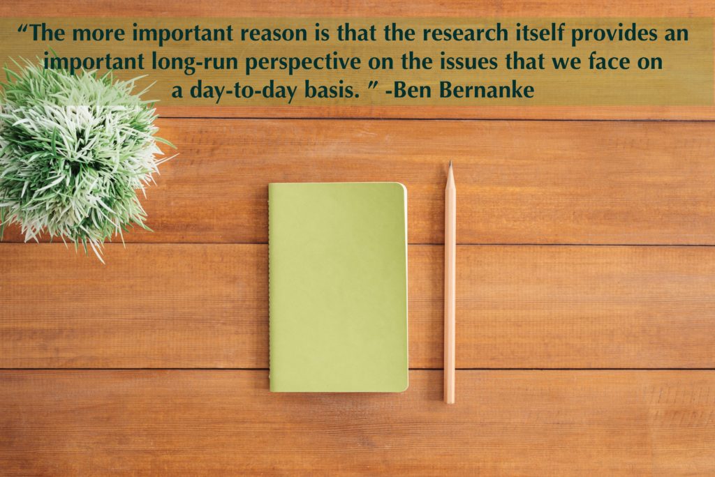 “The more important reason is that the research itself provides an important long-run perspective on the issues that we face on a day-to-day basis. ” -Ben Bernanke