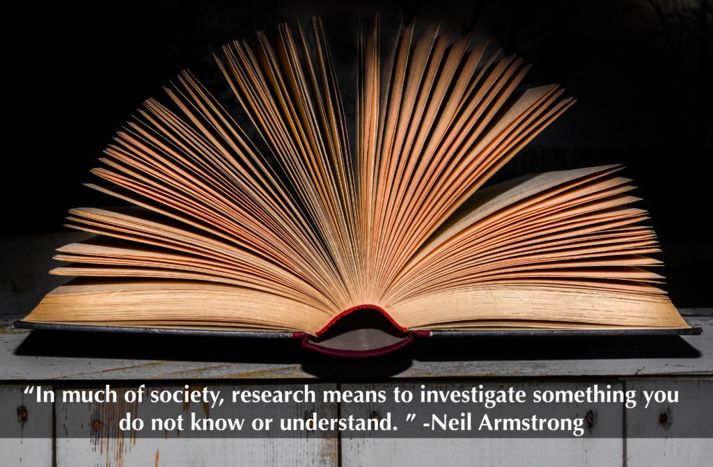 “In much of society, research means to investigate something you do not know or understand. ” -Neil Armstrong