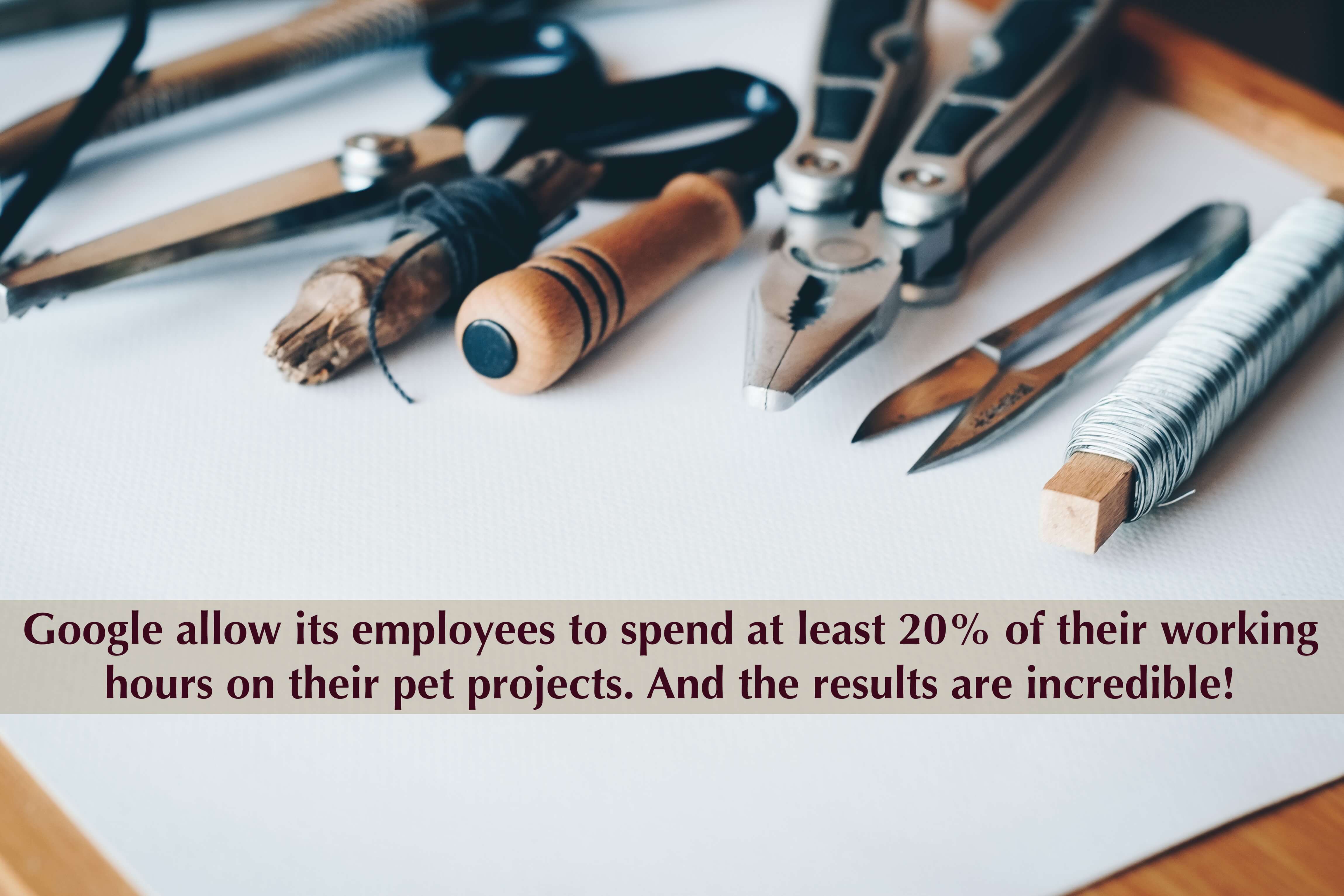 Google allow its employees to spend at least 20% of their working hours on their pet projects. And the results are incredible!