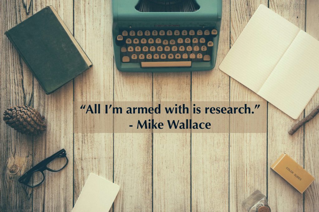 “All I’m armed with is research.” -Mike Wallace