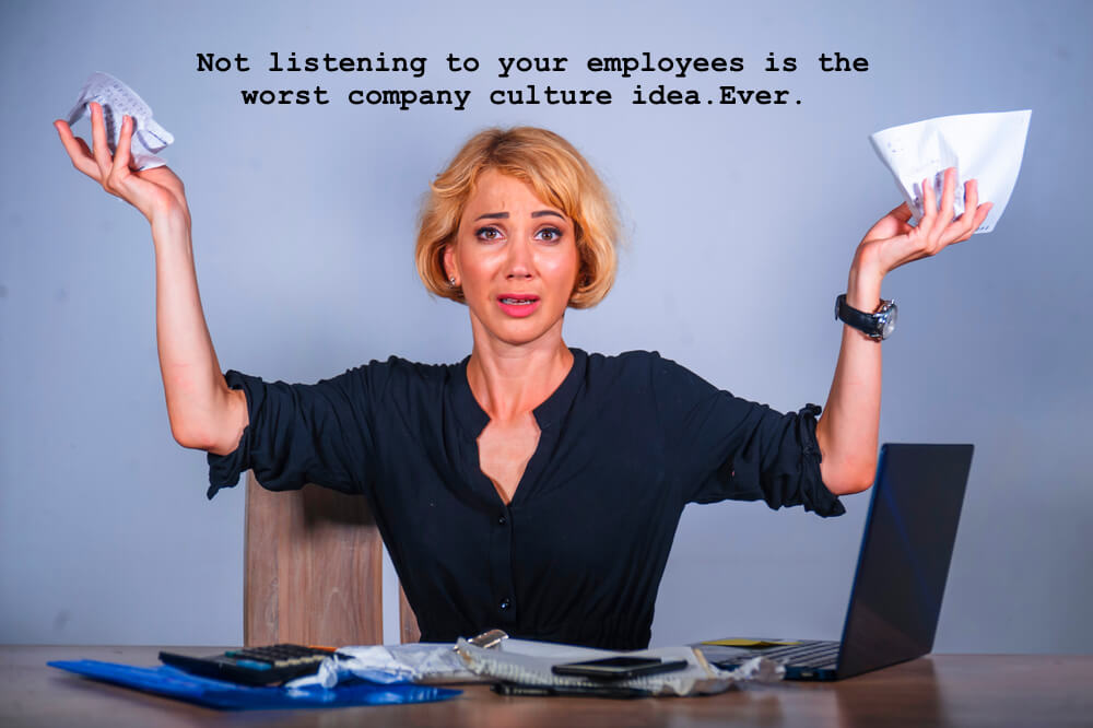 Not listening to your employees is the worst company culture idea ever. 