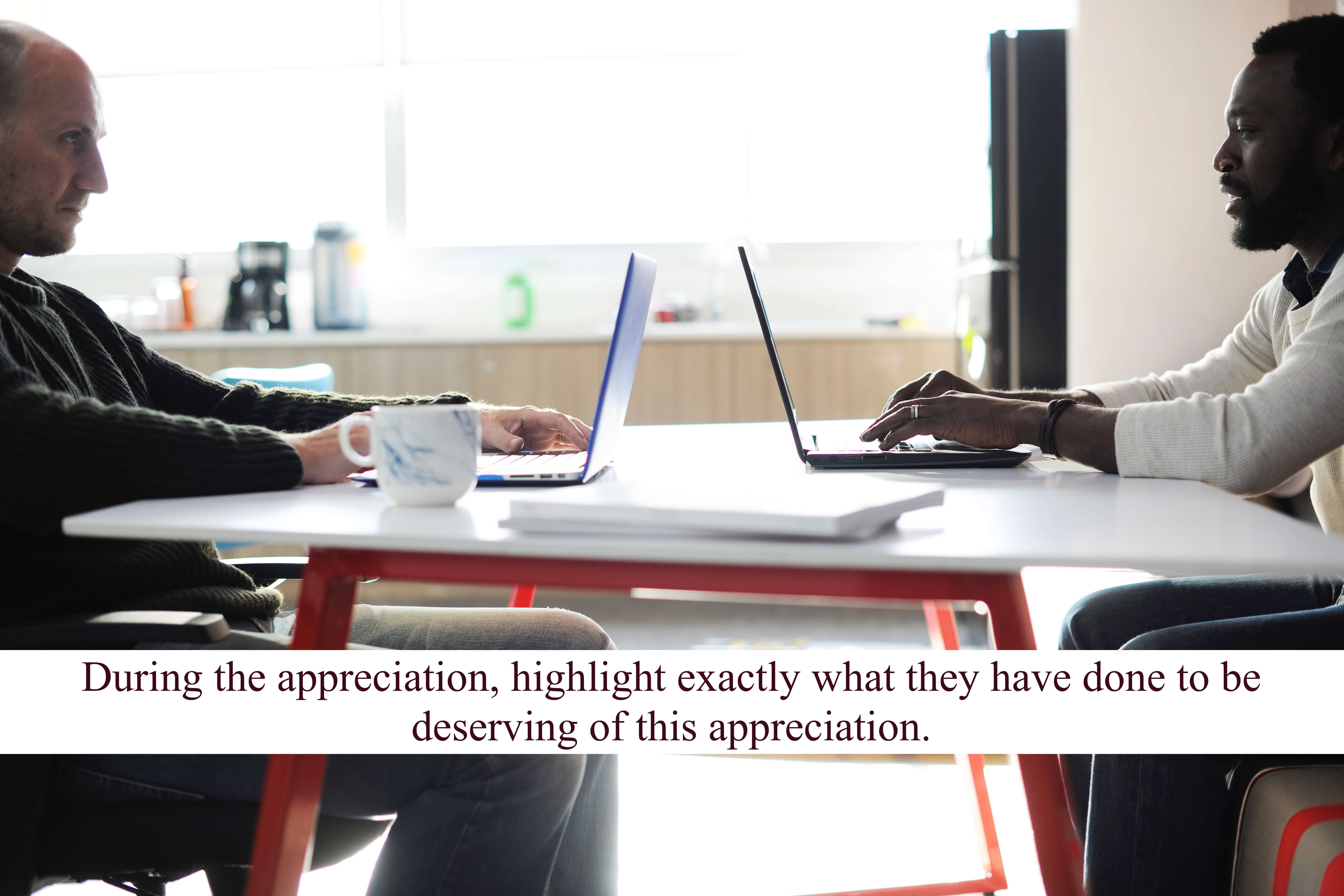 Create a culture of recognition where there are emails in which one employee alone is appreciated for the work done. 