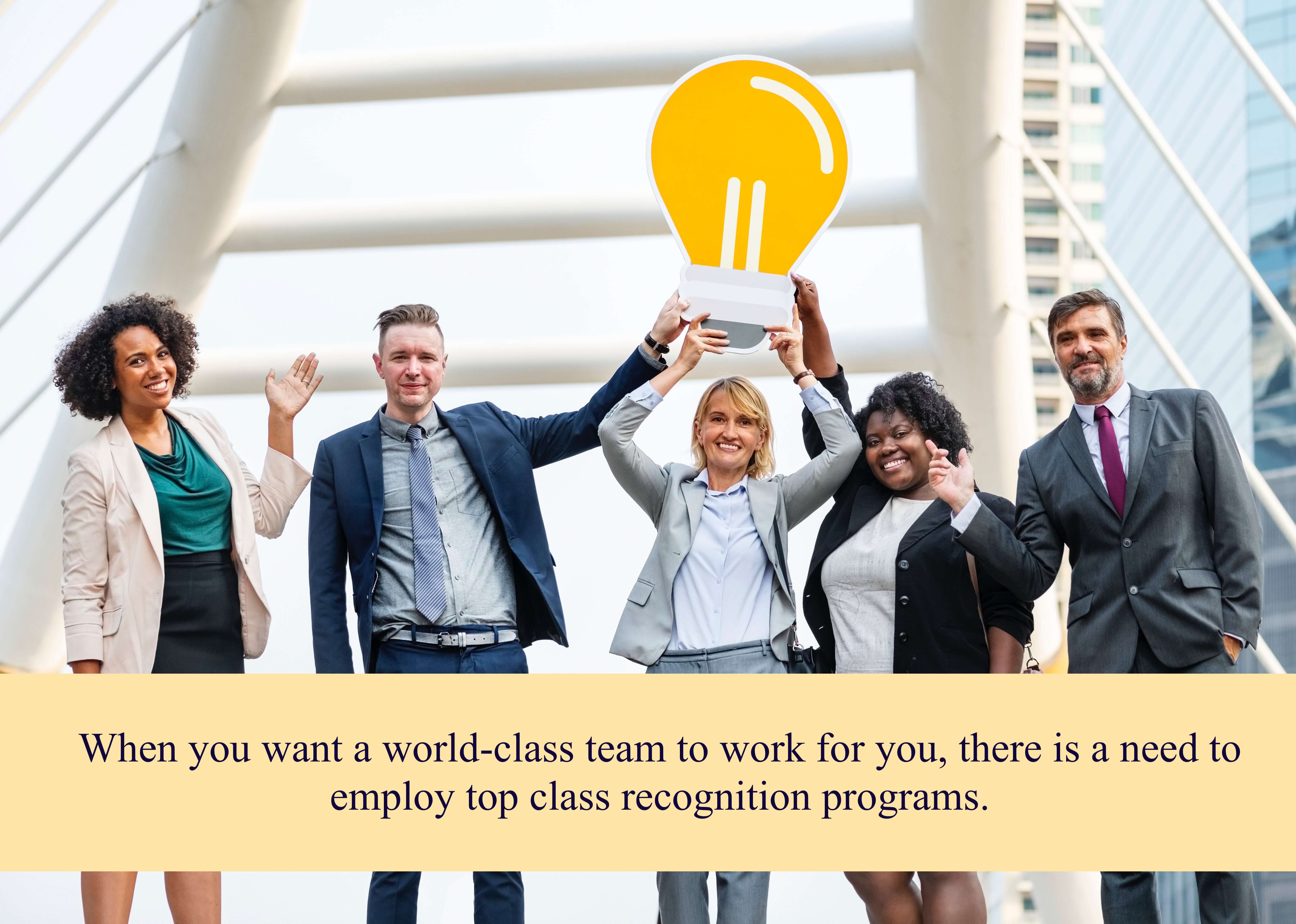 When you want a world-class team to work for you, there is a need to employ top class recognition programs.