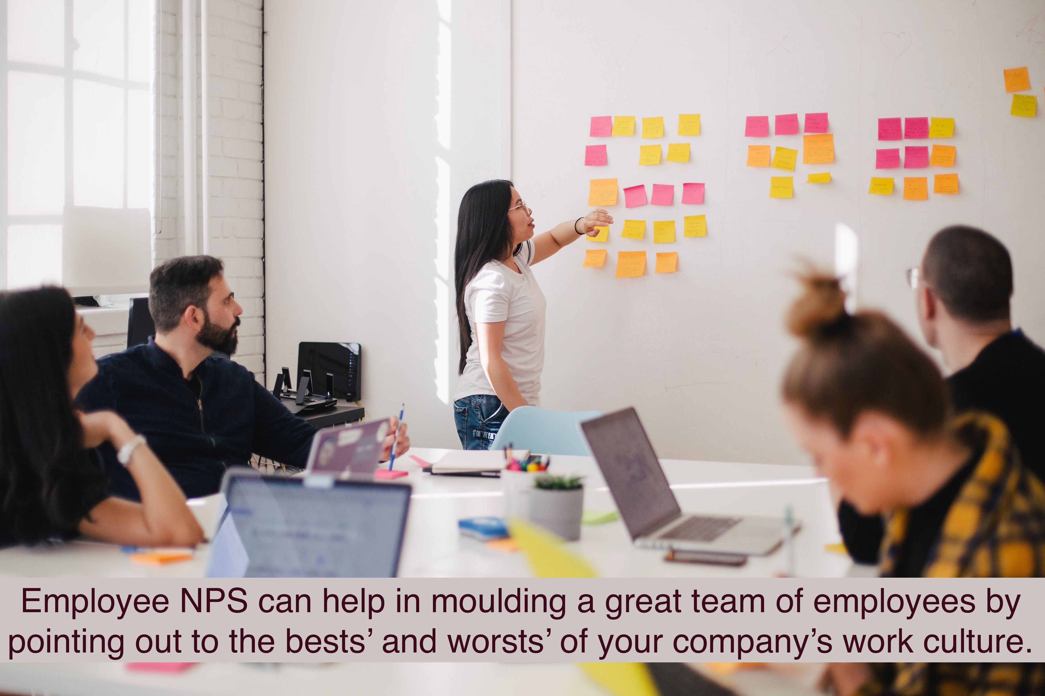 Employee NPS can help in moulding a great team of employees by pointing out to the bests’ and worsts’ of your company’s work culture.