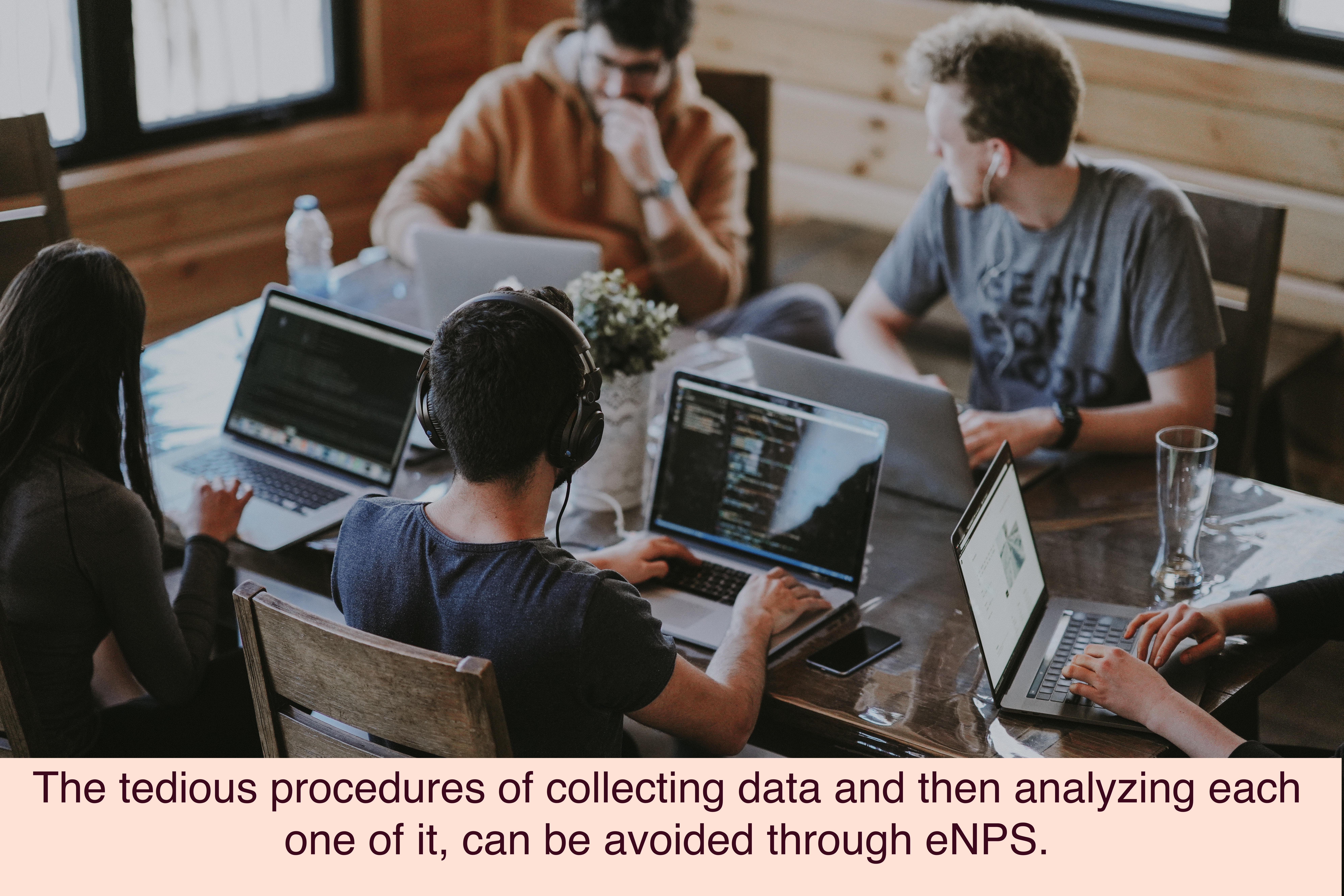 The tedious procedures of collecting data and then getting it analyzed by a third party can be avoided through eNPS.