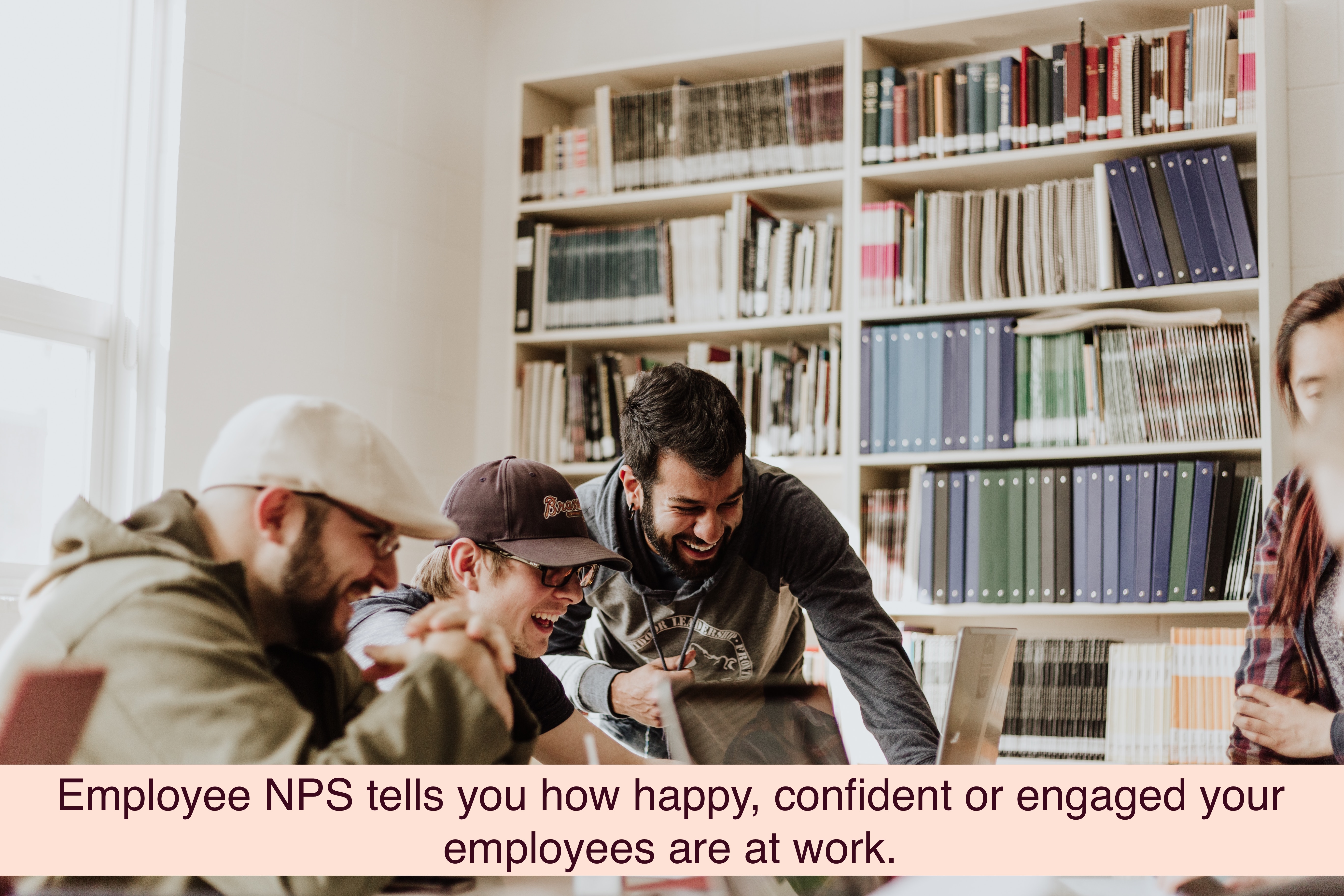 Employee NPS tells you how happy, confident or engaged your employees are at work.