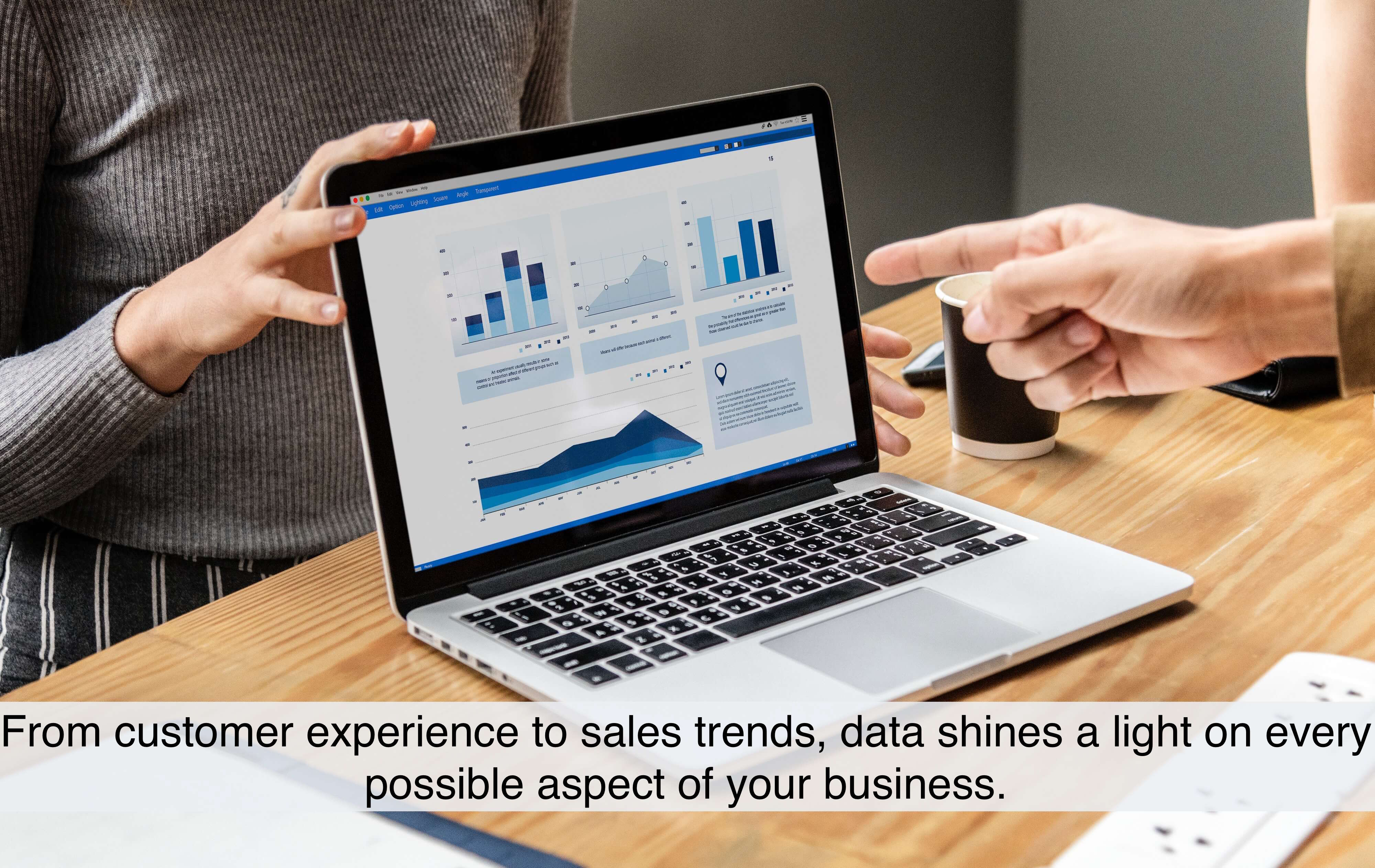 From customer experience to sales trends, data shines a light on every possible aspect of your business.