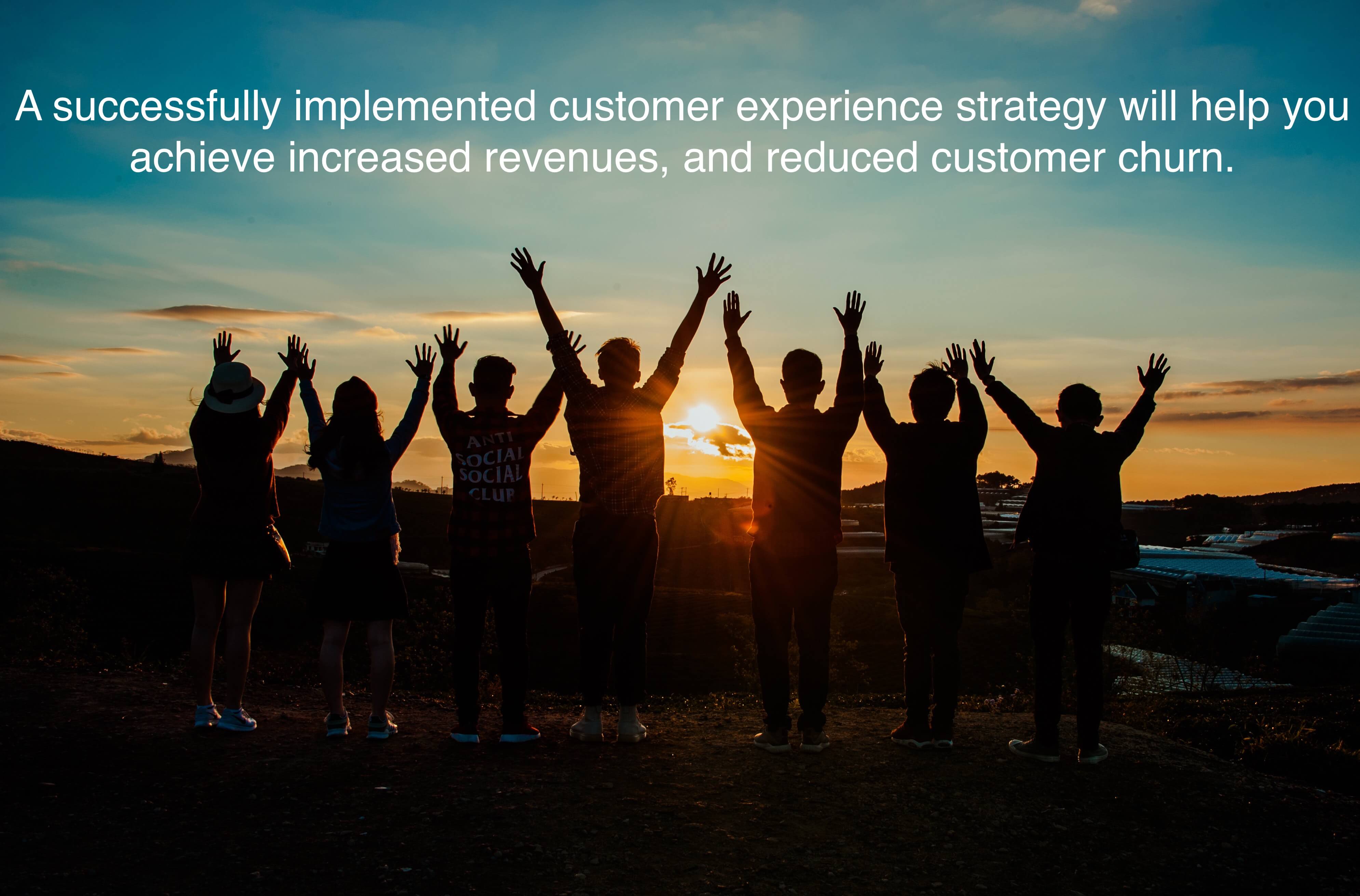 A successfully implemented customer experience strategy will help you achieve increased revenues, and reduced customer churn.