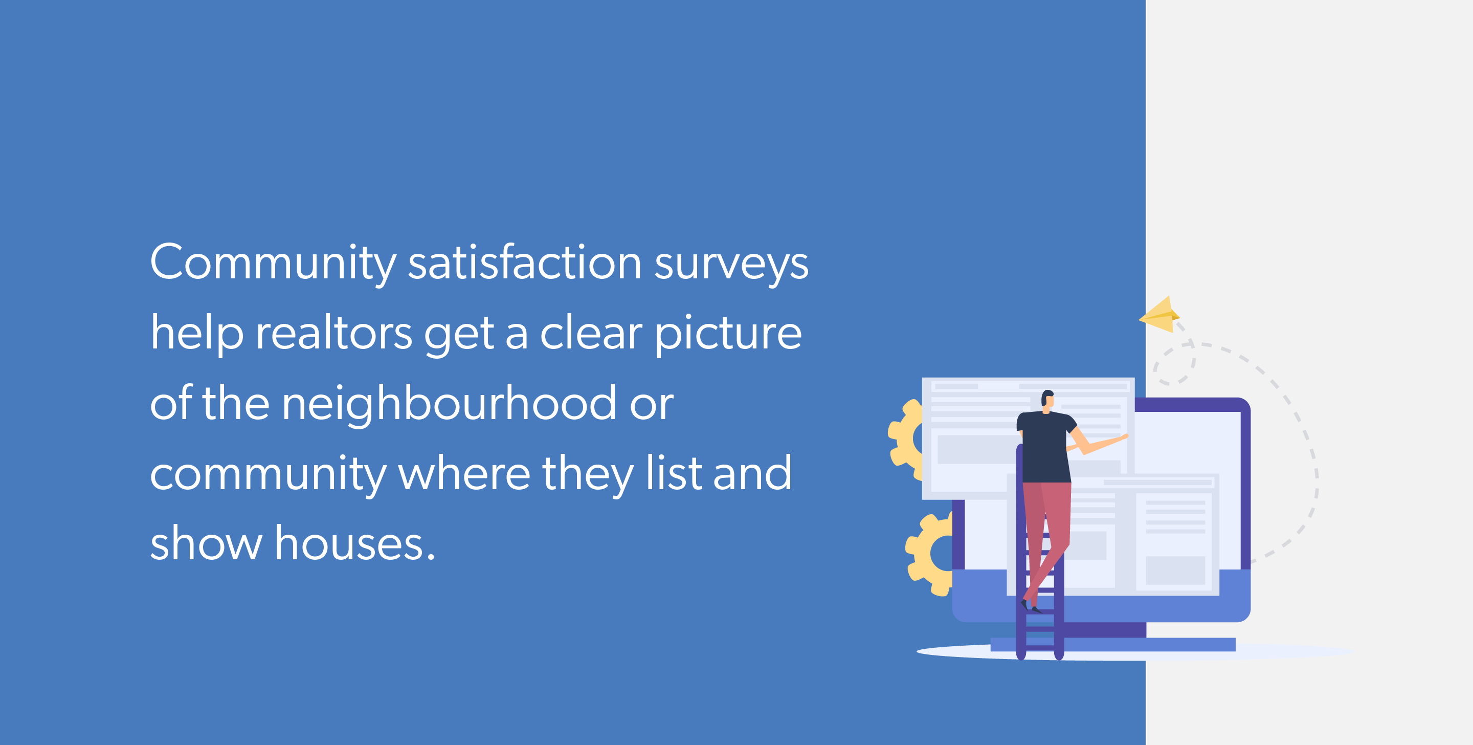 Community satisfaction surveys help realtors get a clear picture of the neighbourhood or community where they list and show houses.