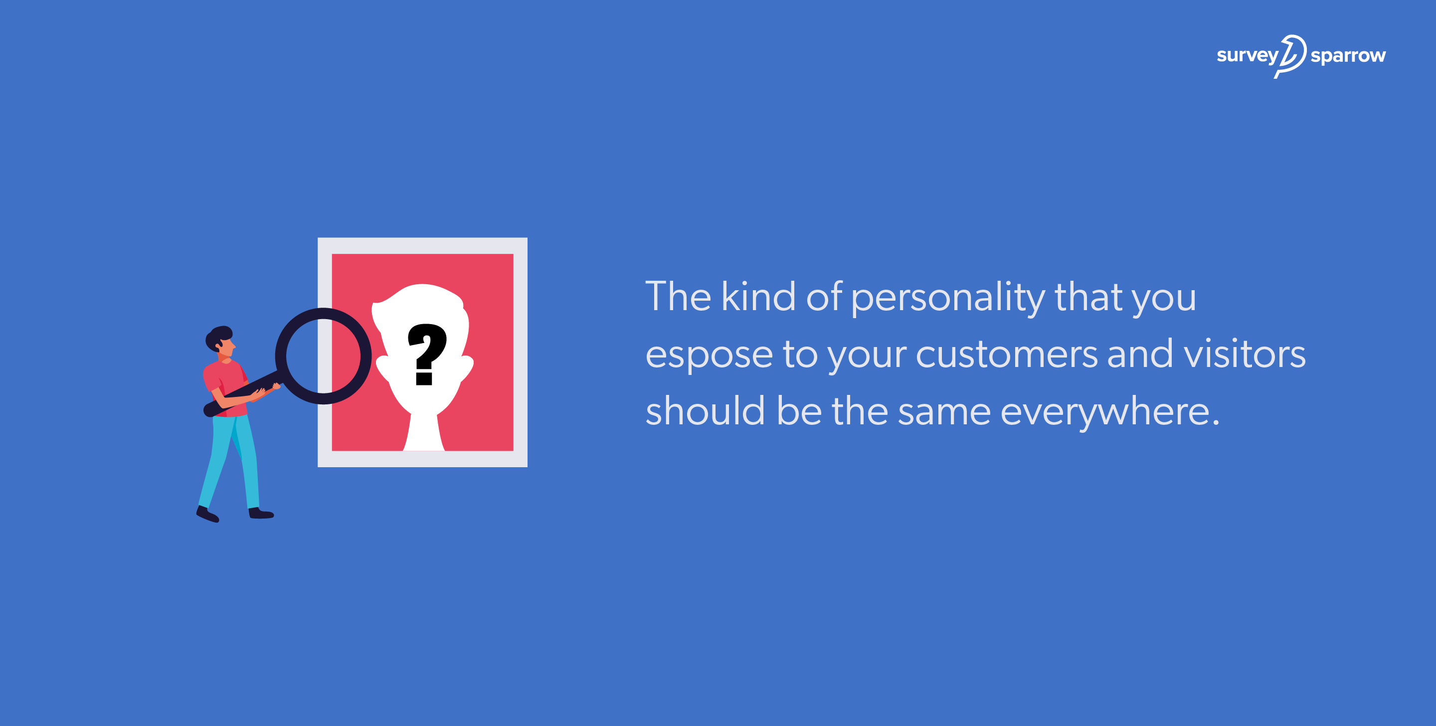 The kind of personality that you espose to your customers and visitors should be the same everywhere.