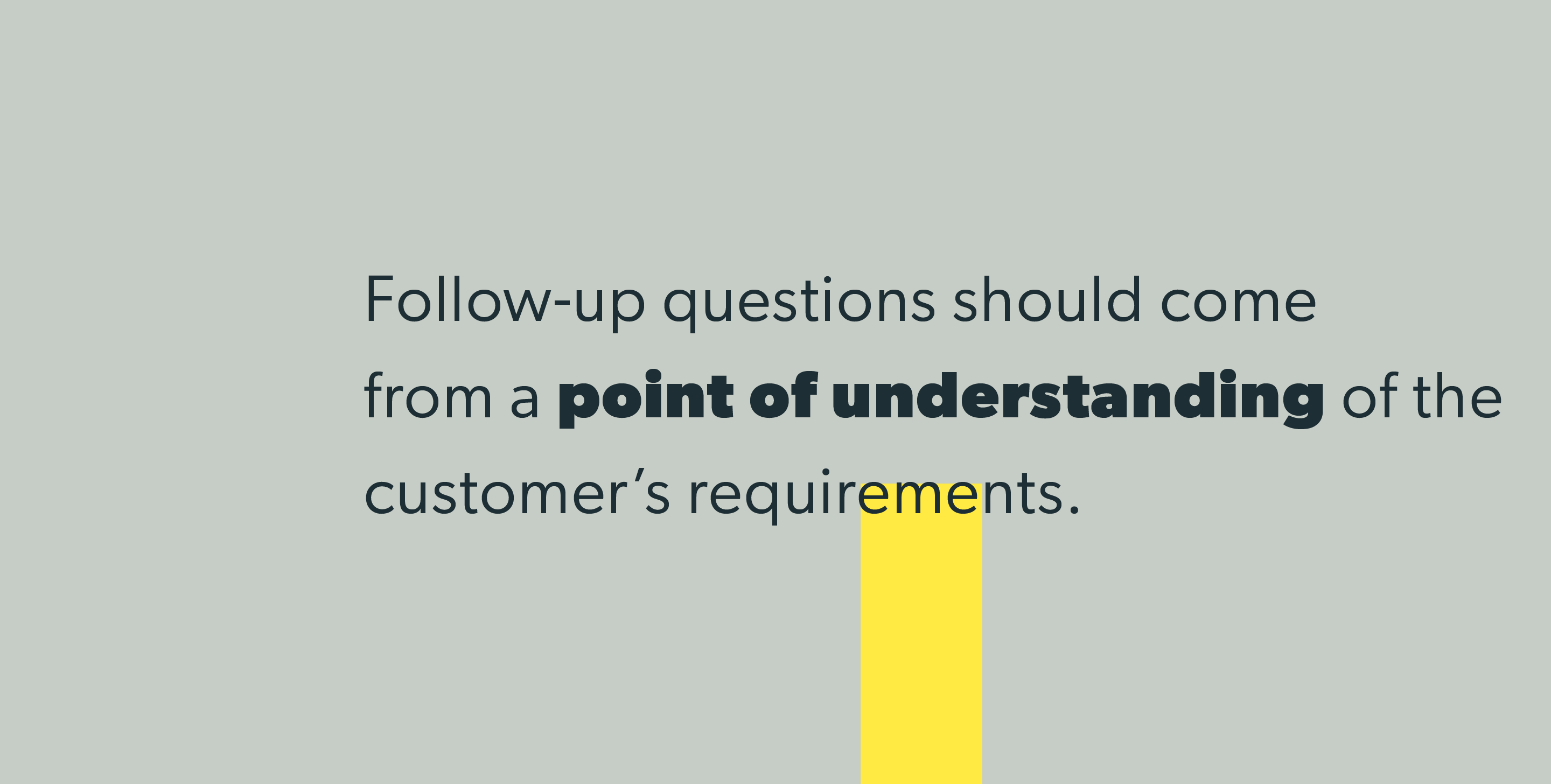NPS follow-up questions should come from a point of understanding of the customer’s requirements.