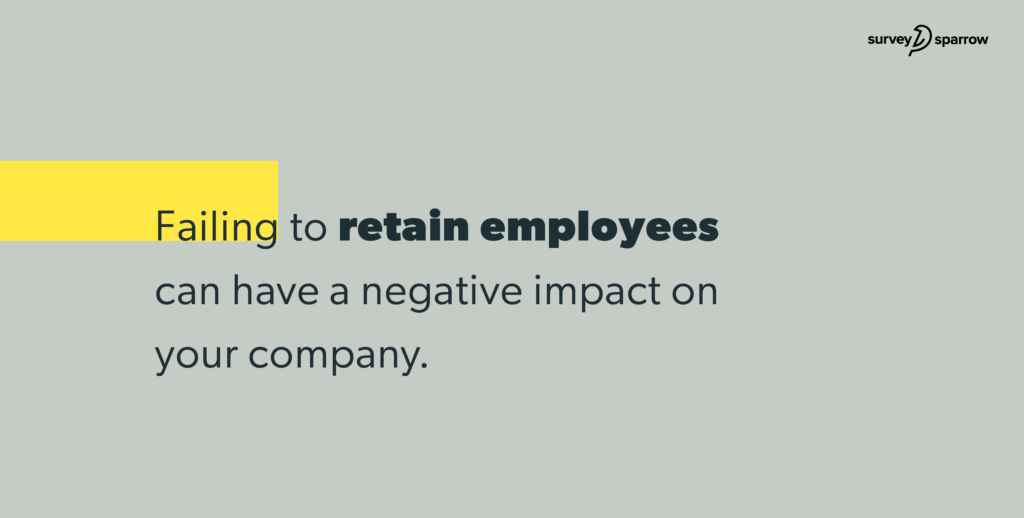 Failing to retain employees can have a negative impact on your company.