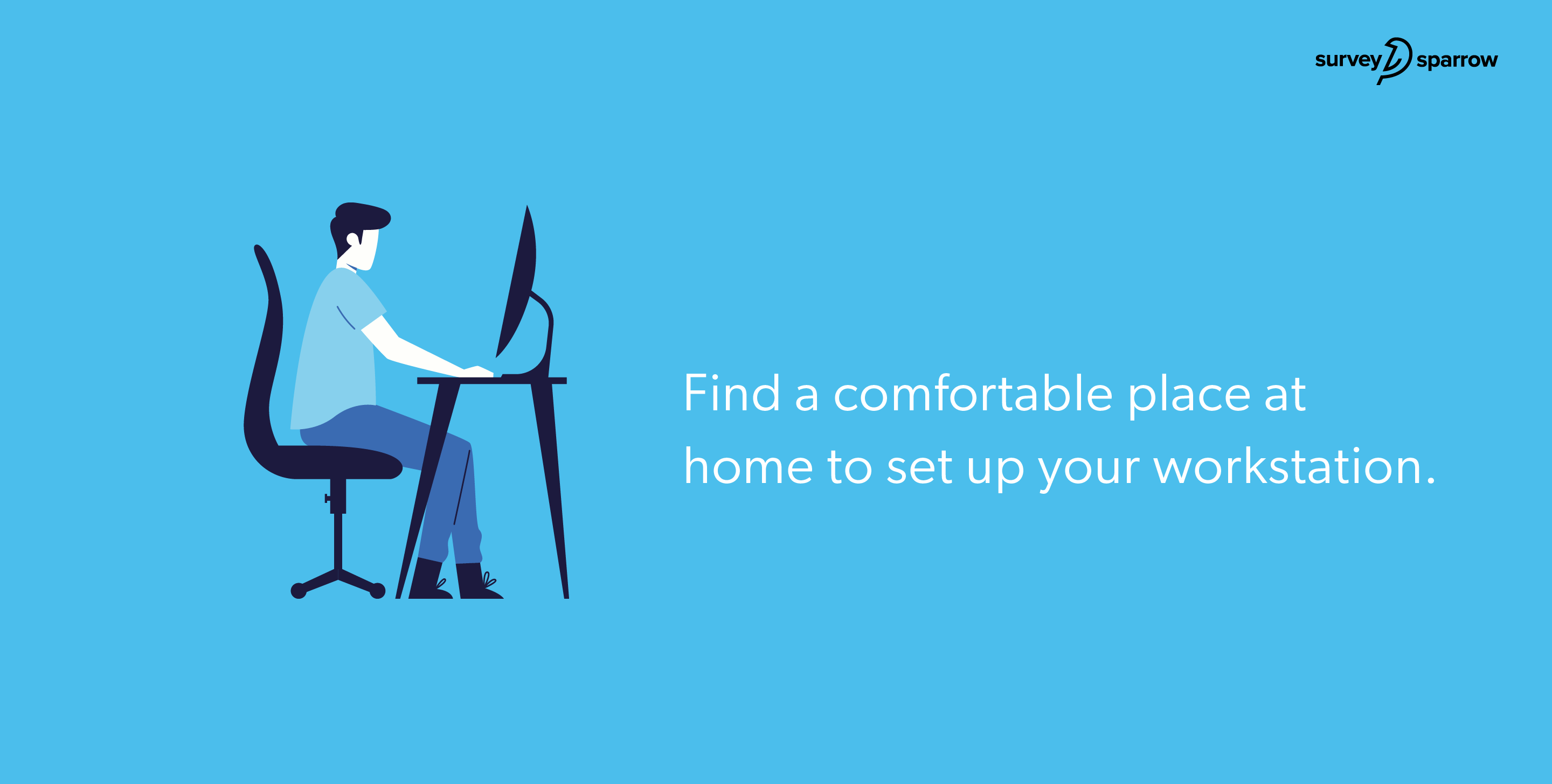 Find a comfortable place at home to set up your workstation.