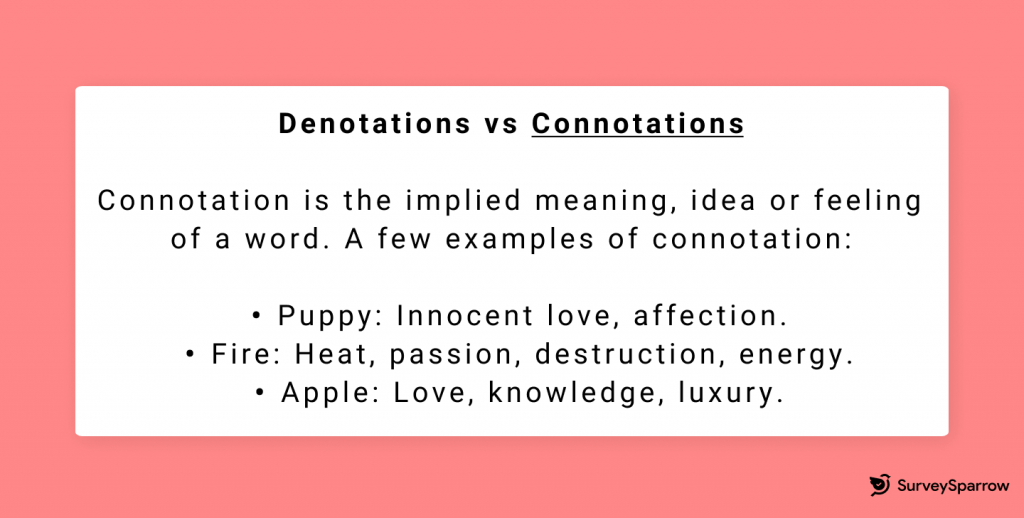 Connotation is the implied meaning, idea or feeling of a word. 